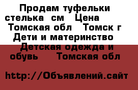 Продам туфельки, стелька12см › Цена ­ 400 - Томская обл., Томск г. Дети и материнство » Детская одежда и обувь   . Томская обл.